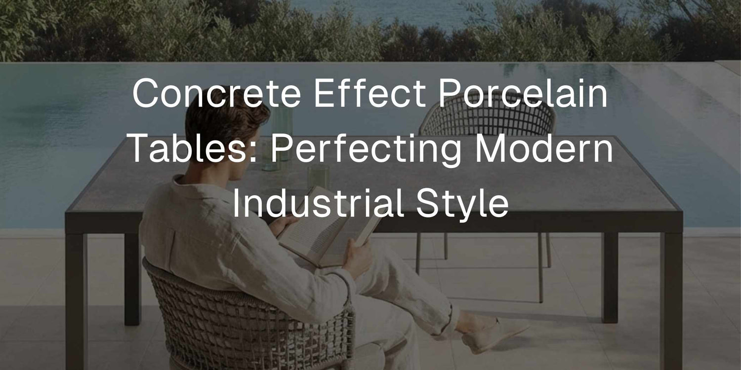 Concrete Effect Porcelain Tables: Perfecting Modern Industrial Style - Mobilia Stone