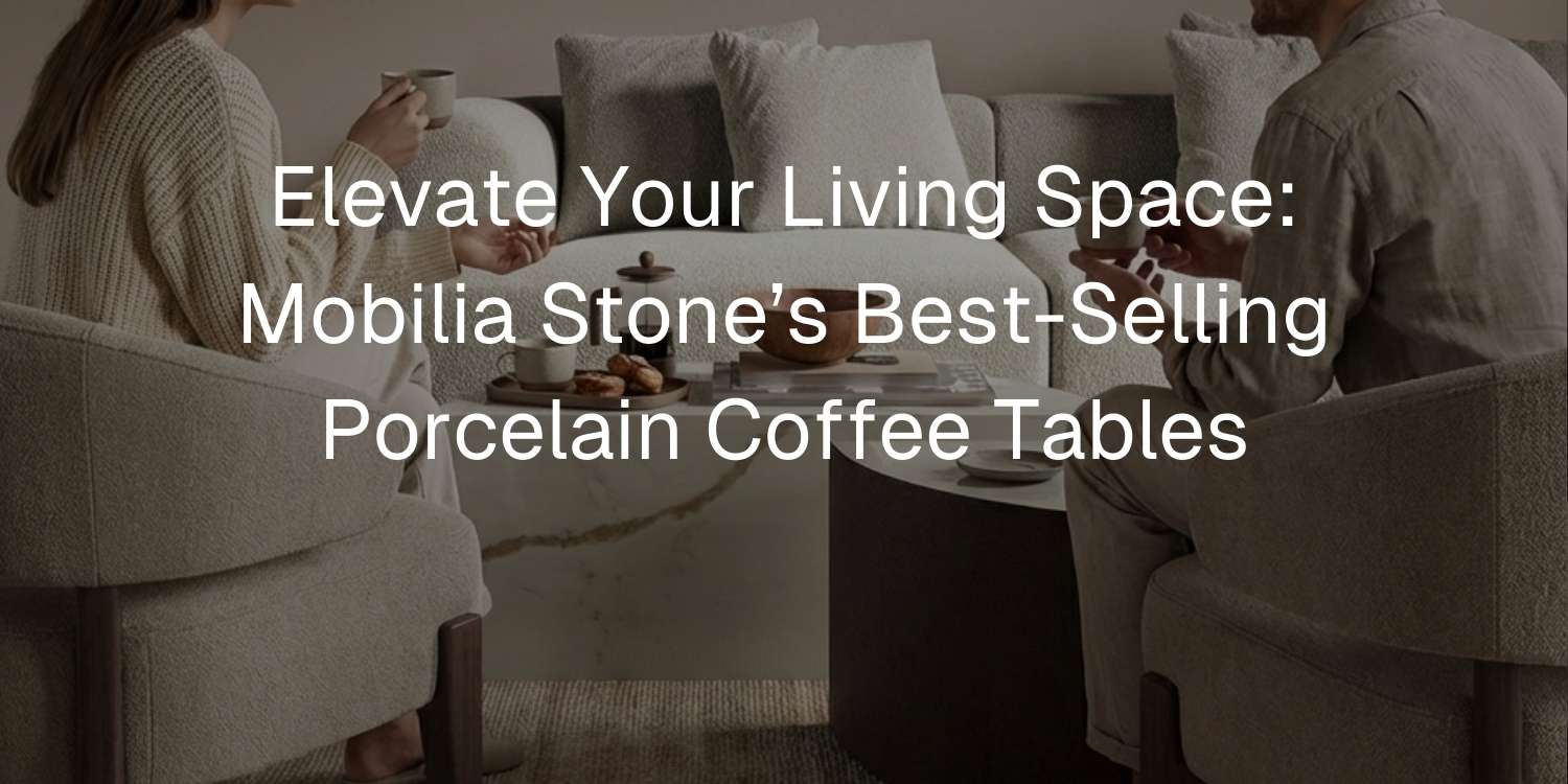 Elevate Your Living Space: Mobilia Stone’s Best-Selling Porcelain Coffee Tables - Mobilia Stone