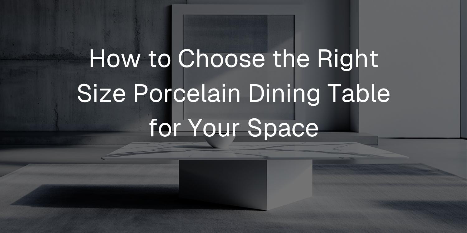 How to Choose the Right Size Porcelain Dining Table for Your Space - Mobilia Stone