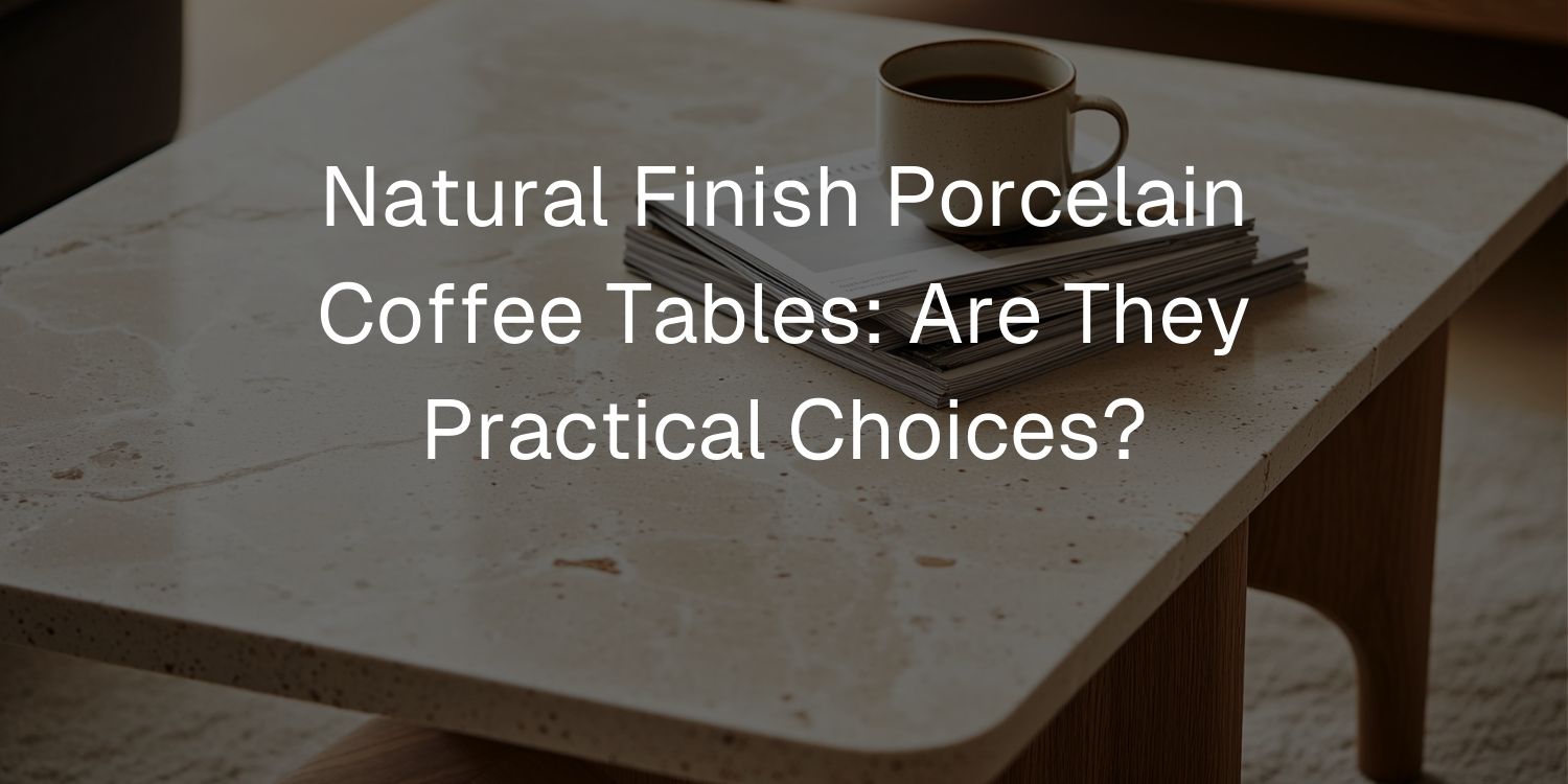 Natural Finish Porcelain Coffee Tables: Are They Practical Choices? - Mobilia Stone