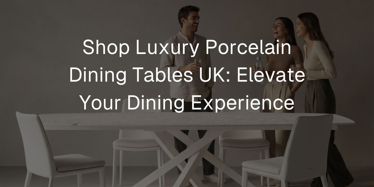 Shop Luxury Porcelain Dining Tables UK: Elevate Your Dining Experience - Mobilia Stone