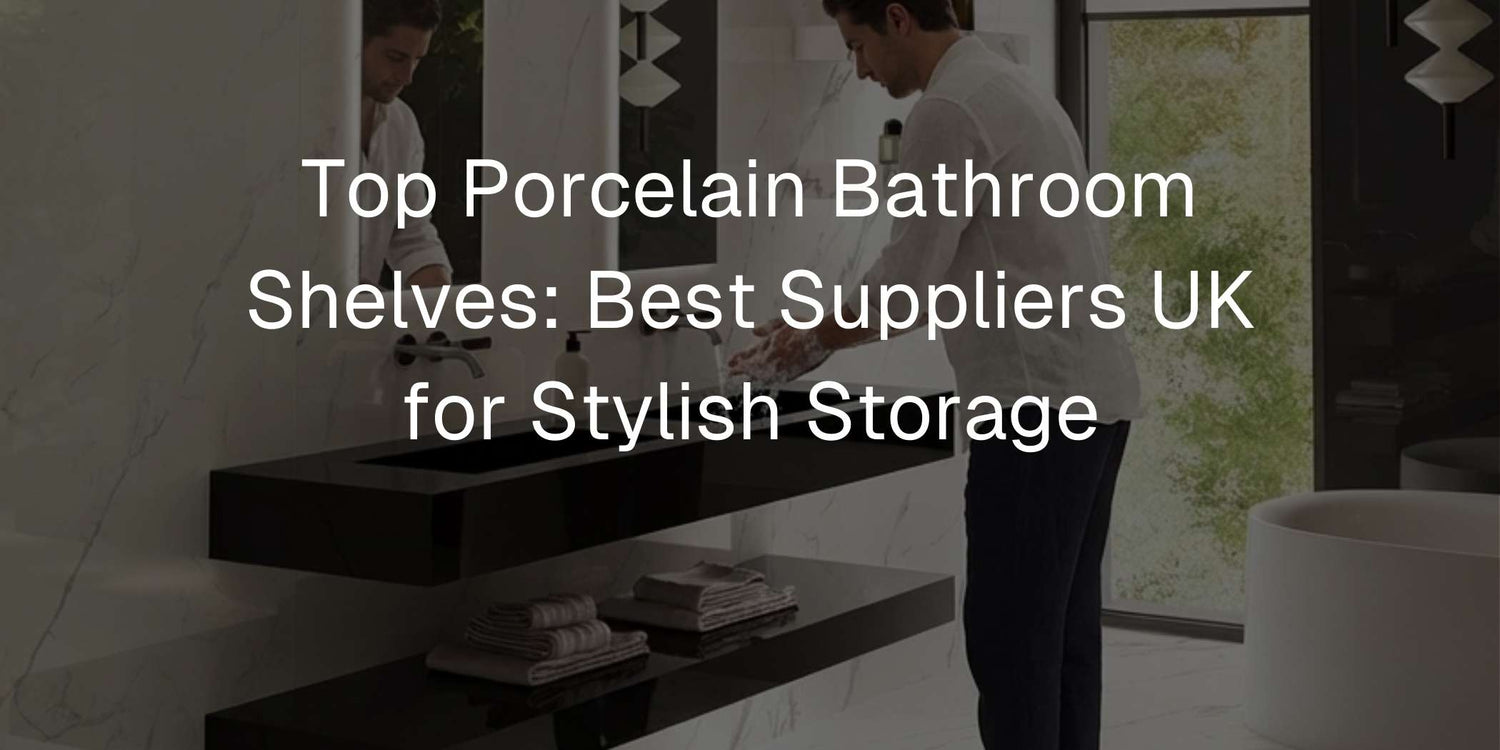 Top Porcelain Bathroom Shelves: Best Suppliers UK for Stylish Storage - Mobilia Stone